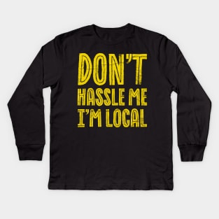 Don't hassle Me I'm Local Funny Kids Long Sleeve T-Shirt